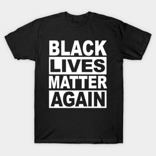 BLACK LIVES MATTER AGAIN T-Shirt